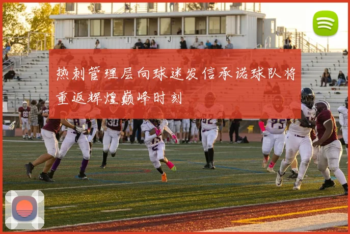 热刺管理层向球迷发信承诺球队将重返辉煌巅峰时刻